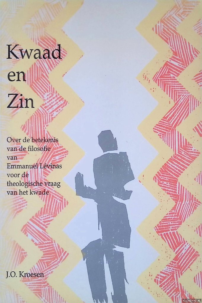 Kroesen, J.O. - Kwaad en zin: over de betekenis van de filosofie van Emmanuel Lvinas voor de theologische vraag van het kwade