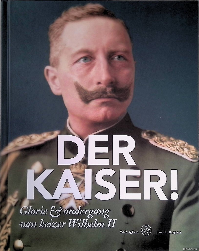 Kuipers, Jan J.B. - Der Kaiser! Glorie & ondergang van Keizer Wilhelm II
