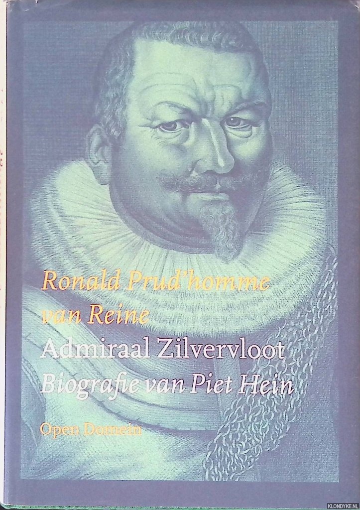 Prud'Homme van Reine, Ronald - Admiraal Zilvervloot. Biografie van Piet Hein