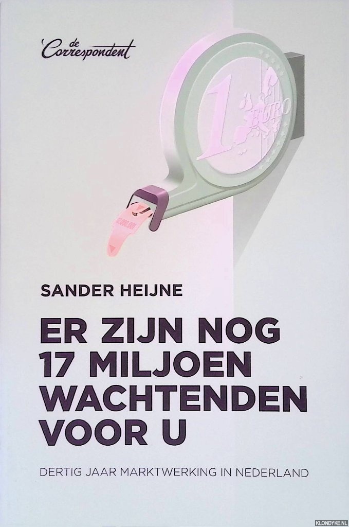 Heijne, Sander - Er zijn nog 17 miljoen wachtenden voor u: Dertig jaar marktwerking in Nederland