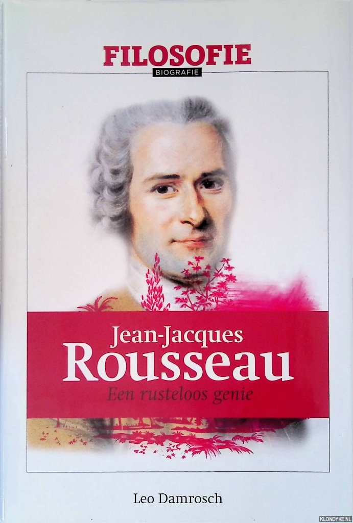 Damrosch, Leo - Jean-Jacques Rousseau: Een rusteloos genie