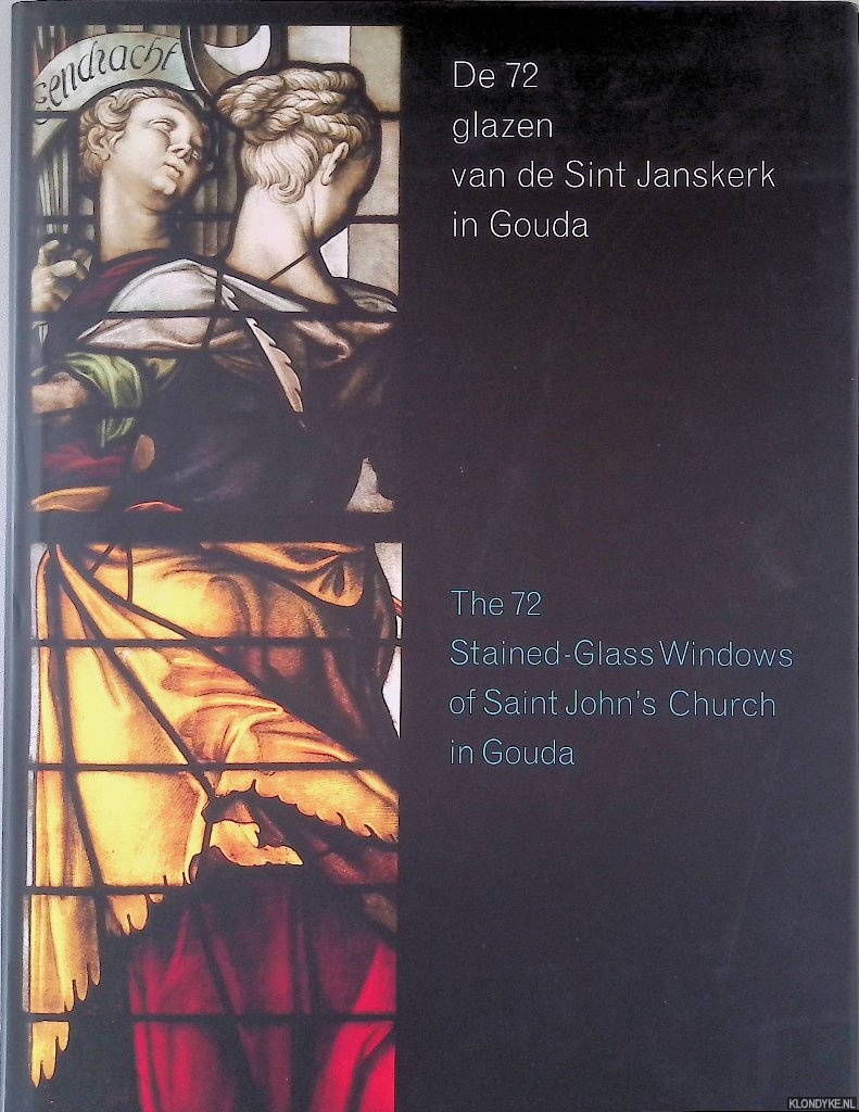 Bosch, R.A. - De 72 glazen van de Sint Janskerk in Gouda = The 72 stained-glass windows of Saint John's Church in Gouda