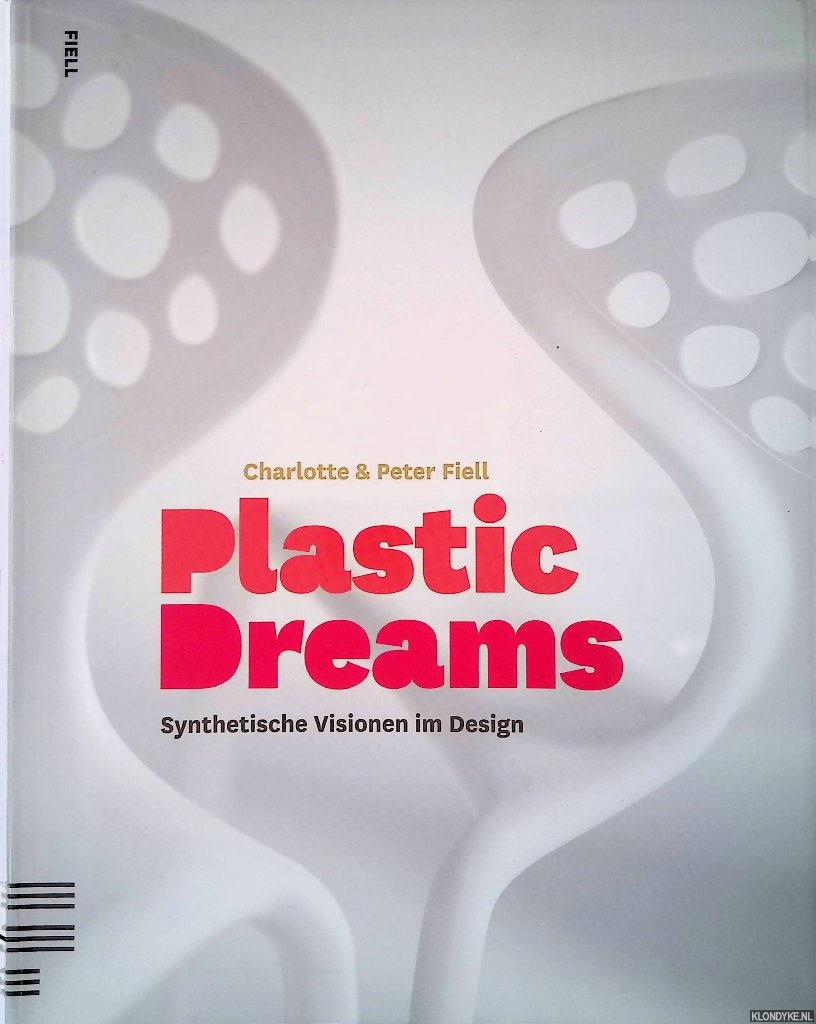 Fiell, Charlotte & Peter Fiell - Plastic Dreams: Synthetische Visionen im Design