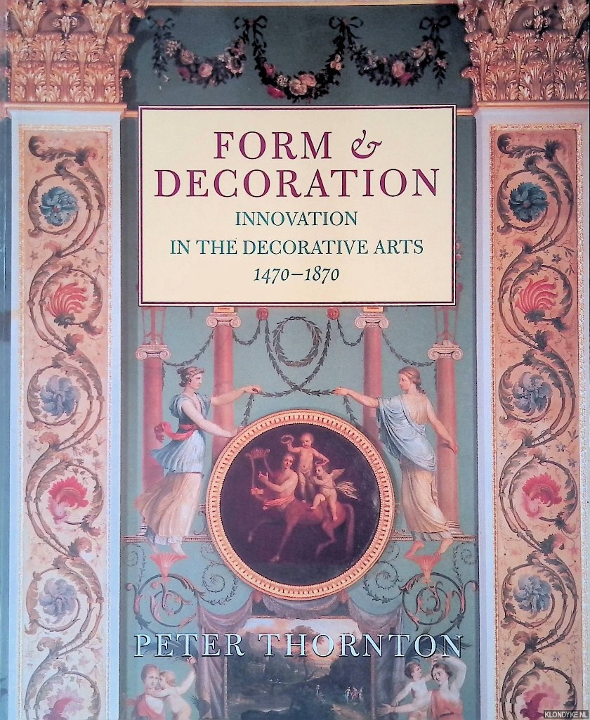 Thornton, Peter - Form and Decoration: Innovation in the Decorative Arts 1470-1870