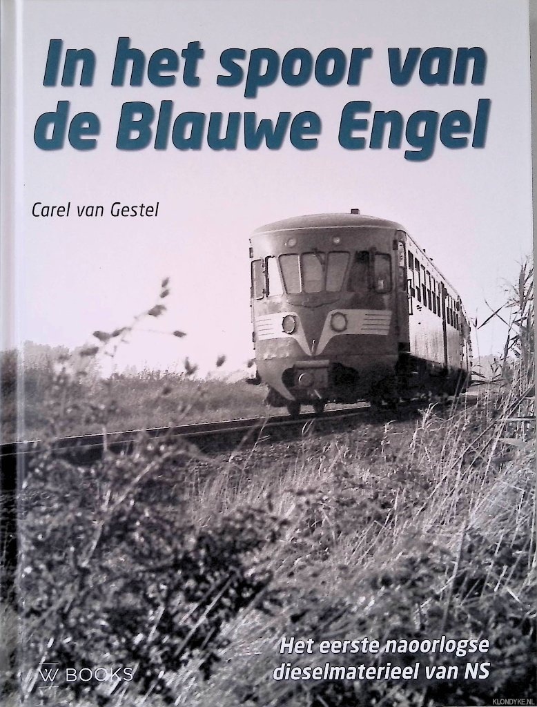 Gestel, Carel van - In het spoor van de Blauwe Engel: Het eerste naoorlogse dieselmaterieel van NS