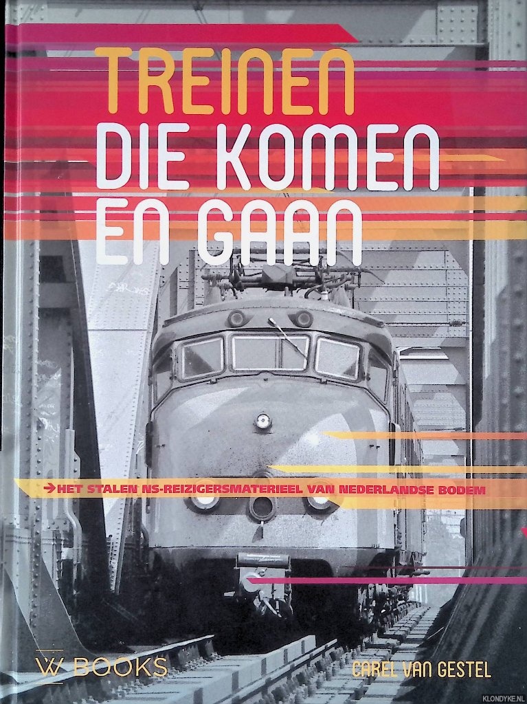 Gestel, Carel van - Treinen die komen en gaan: Het stalen NS-reizigersmaterieel van Nederlandse bodem
