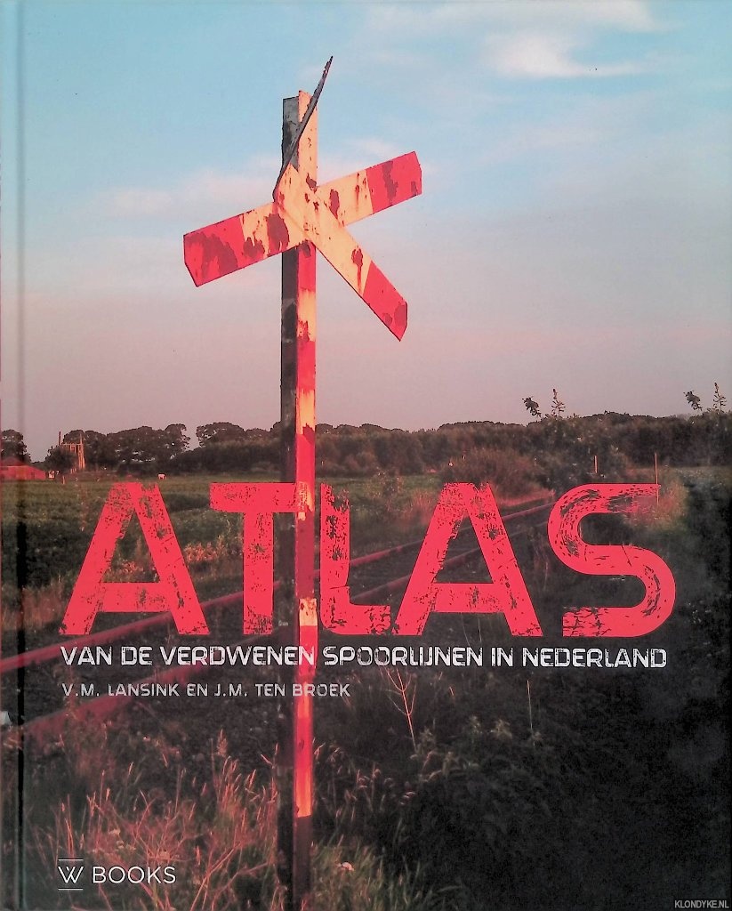 Lansink, V.M. & J.M. ten Broek - Atlas van verdwenen spoorlijnen in Nederland