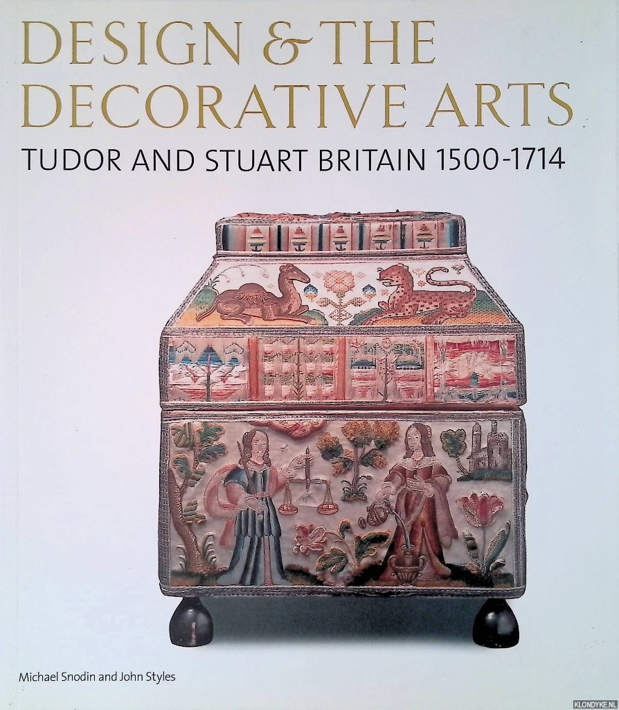 Snodin, Michael & John Styles - Design and the Decorative Arts: Tudor and Stuart Britain 1500-1714