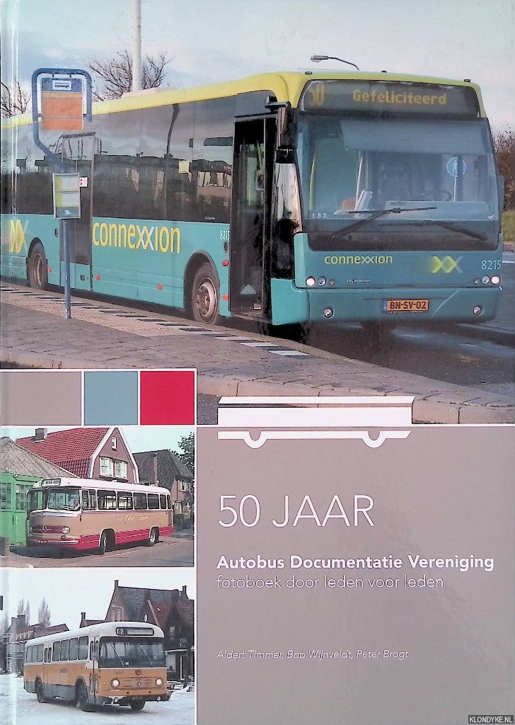 Timmer, Albert & Bob Wijnveldt & Peter Brogt - 50 jaar Autobus Documentatie Vereniging: fotoboek door leden voor leden