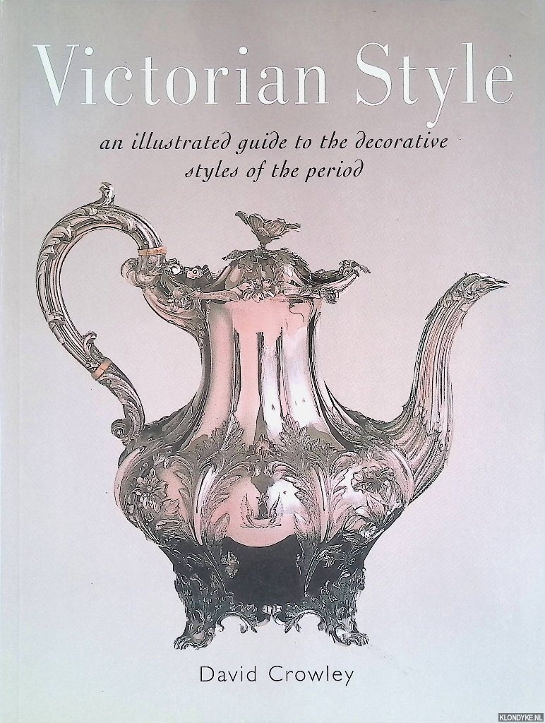 Crowley, David - Victorian Style: An Illustrated Guide to the Decorative Styles of the Period