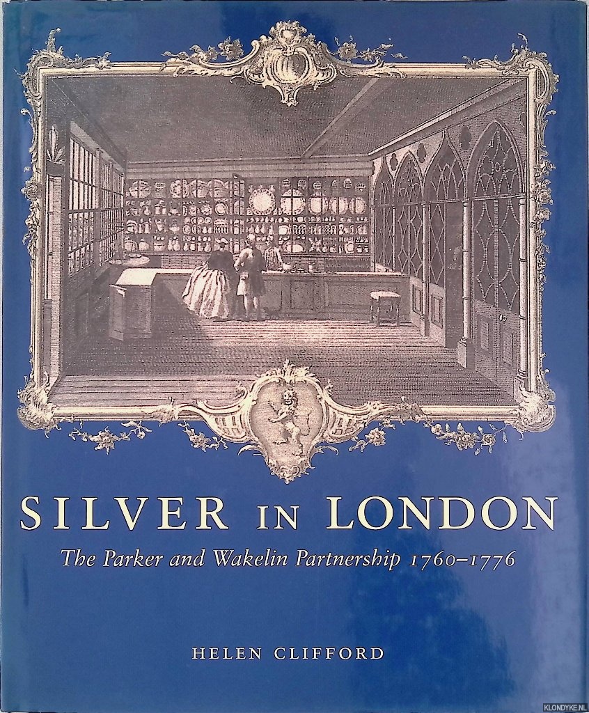 Clifford, Helen - Silver in London: The Parker and Wakelin Partnership 1760-1776
