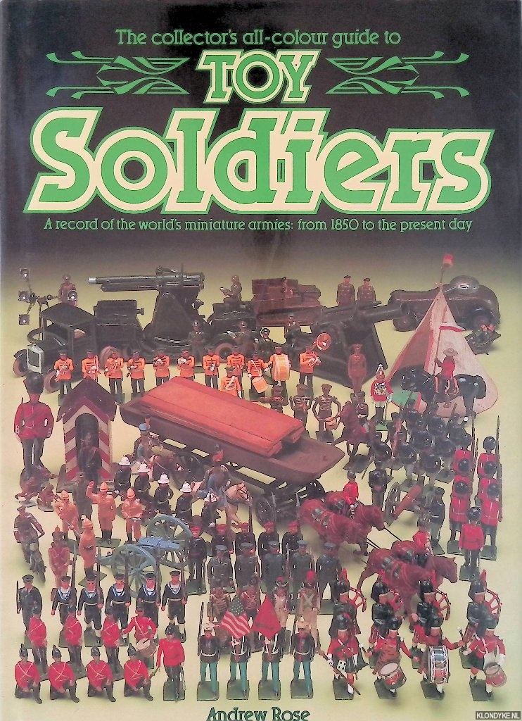 Rose, Andrew - The Collector's All-colour Guide toToy Soldiers: Record of the World's Miniatures Armies: from 1850 to the Present Day