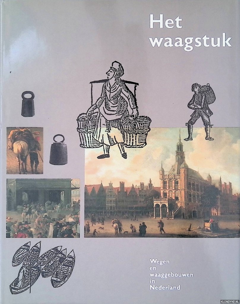 Slechte, C.H. & N. Herweijer (redactie) - Het waagstuk: de geschiedenis van wegen en waaggebouwen in Nederland