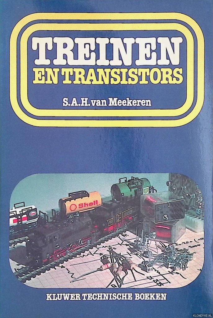 Meekeren, S.A.H. van - Treinen en transistors: een uitgewerkt elektronisch systeem voor de automatisering van de modelbaan