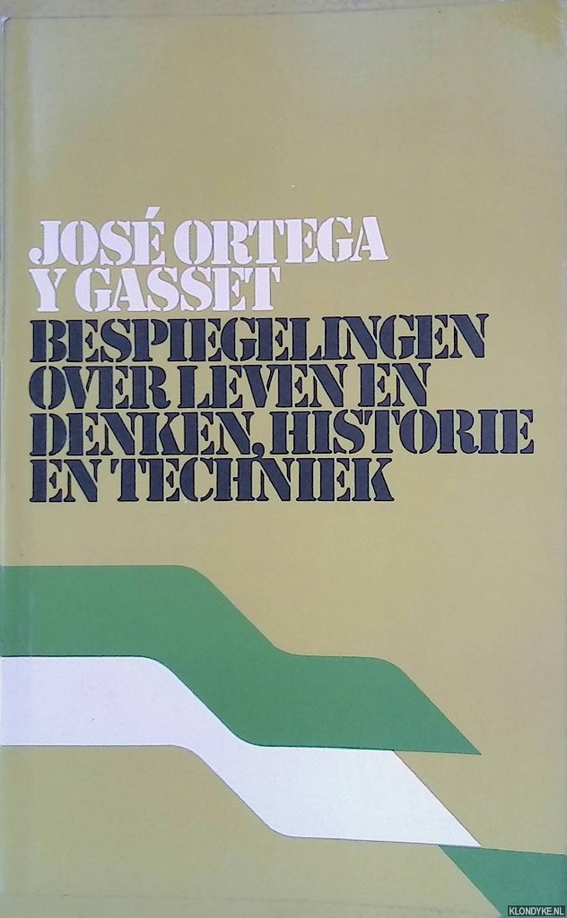 Ortega y Gasset, Jos - Bespiegelingen over leven en denken, historie en techniek