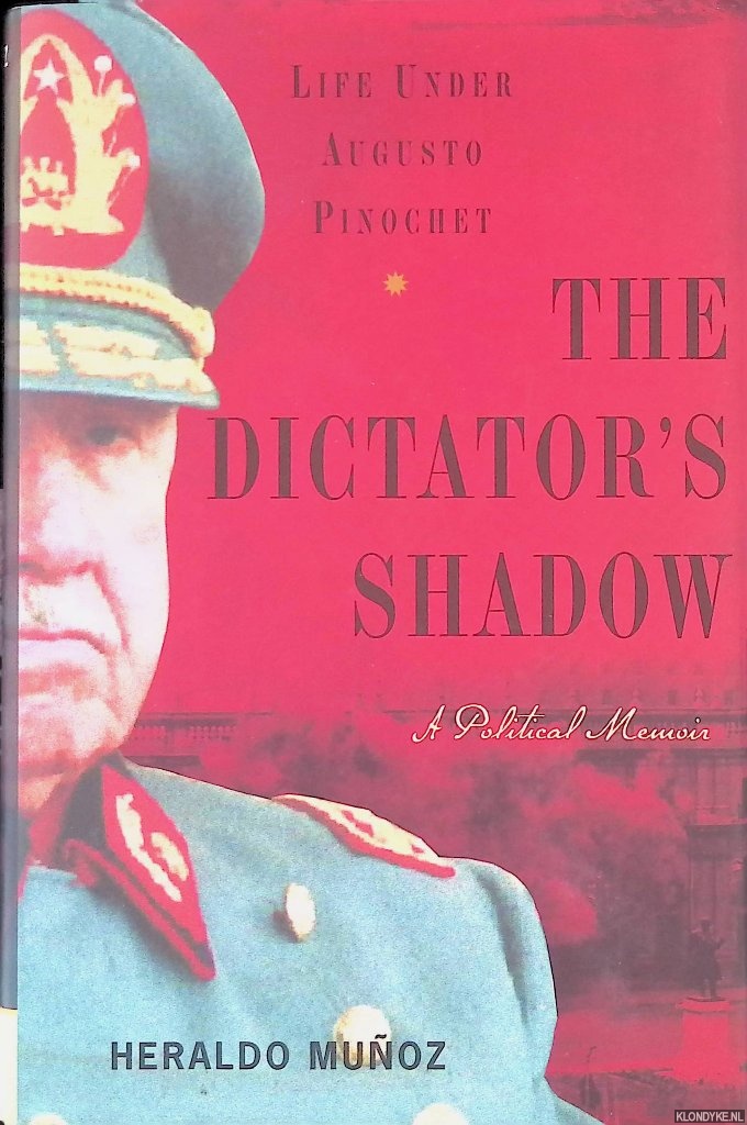 Munoz, Heraldo - The Dictator's Shadow: Life Under Augusto Pinochet