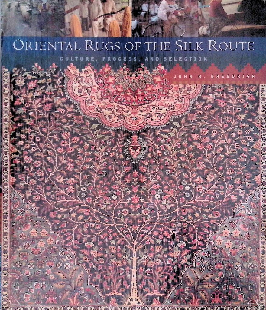 Gregorian, John B. - Oriental Rugs of the Silk Route: Culture, Process, and Selection
