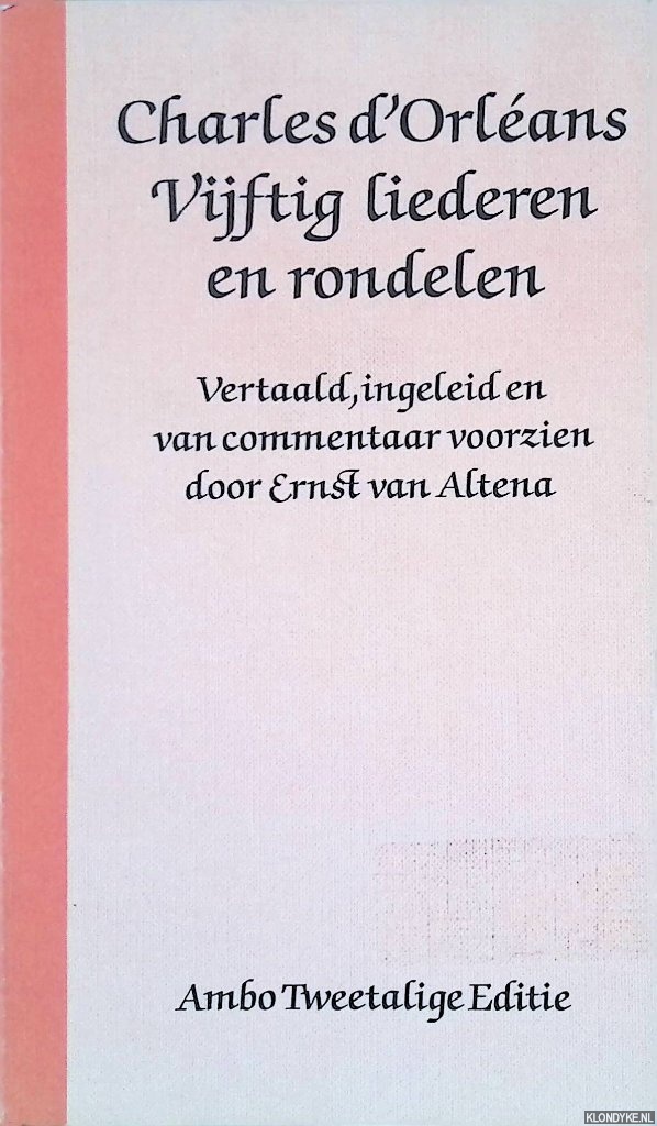 Oreleans, Charles d' - Vijftig liederen en rondelen: Vertaald, ingeleid en van commentaar voorzien door Ernst van Altena
