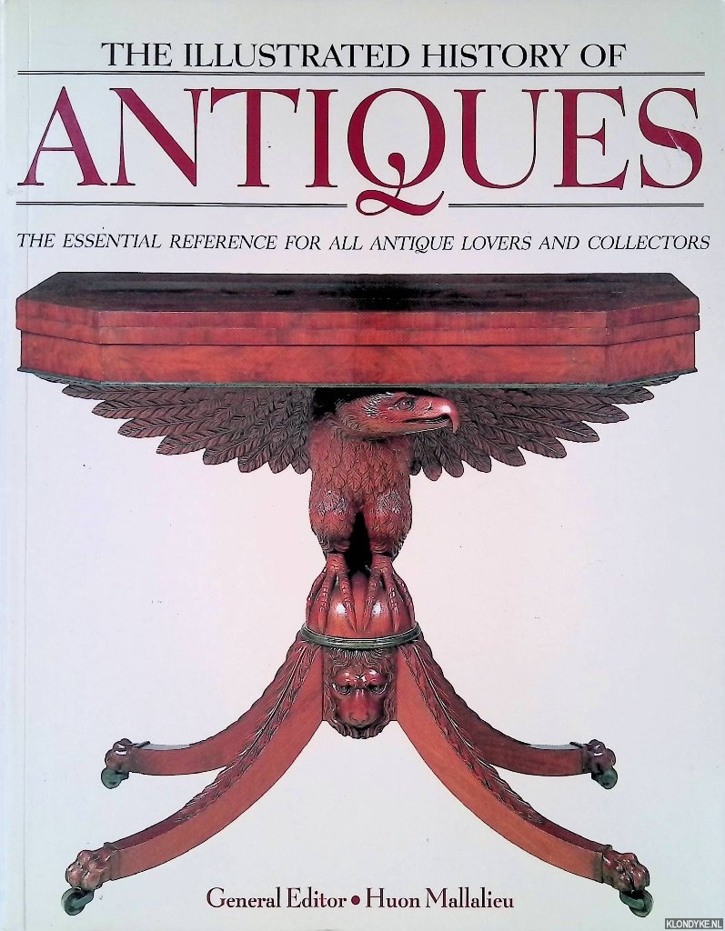 Mallalieu, Huon (editor) - The Illustrated History of Antiques: The Essential Reference for All Antique Lovers and Collectors
