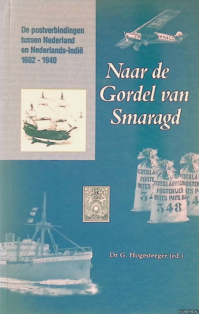 Hogesteeger, G. (redactie) - Naar de gordel van smaragd: de postverbindingen tussen Nederland en Nederlands-Indi, 1602-1940