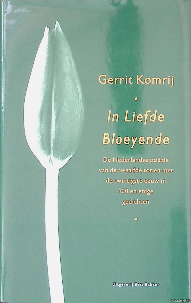 Gerrit Komrij - In liefde bloeyende: de Nederlandse pozie van de twaalfde tot en met de twintigste eeuw in honderd en enige gedichten