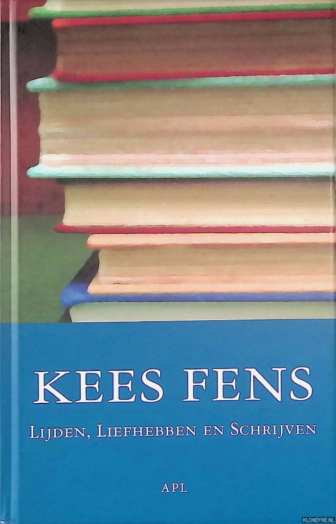 Kees Fens - Lijden, liefhebben en schrijven: Een keuze uit de maandagstukken