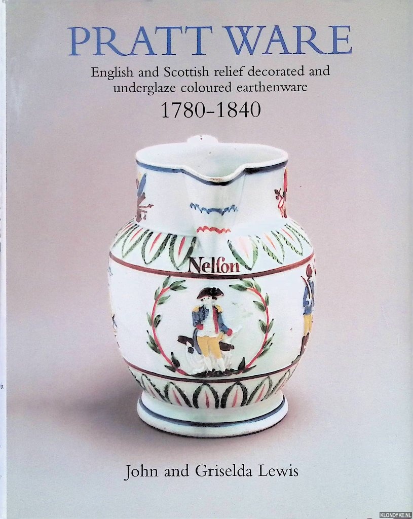 Lewis, John & Griselda Lewis - Pratt Ware: English and Scottish Relief Decorated and Underglaze Coloured Earthenware, 1780-1840