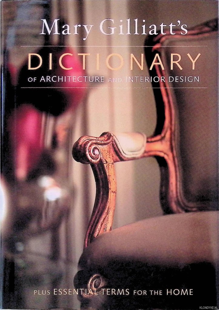Gilliatt, Mary - Mary Gilliatt's Dictionary of Architecture and Interior Design: Plus Essential Terms for the Home