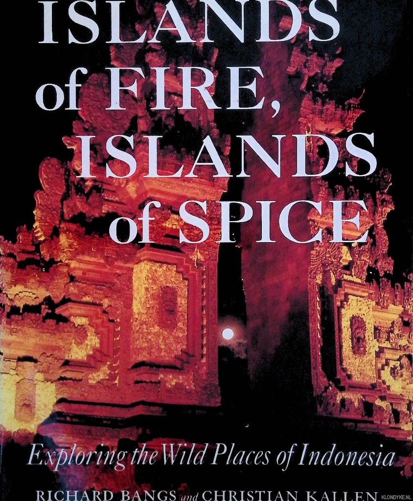 Bangs, Richard & Christian Kallen - Islands of Fire, Islands of Spice: Exploring the Wild Places of Indonesia