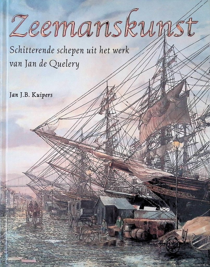 Kuipers, Jan J.B. - Zeemanskunst: Schitterende schepen uit het werk van Jan de Quelery