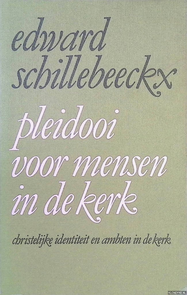 Edward Schillebeeckx - Pleidooi voor mensen in de kerk: christelijke identiteit en ambten in de kerk