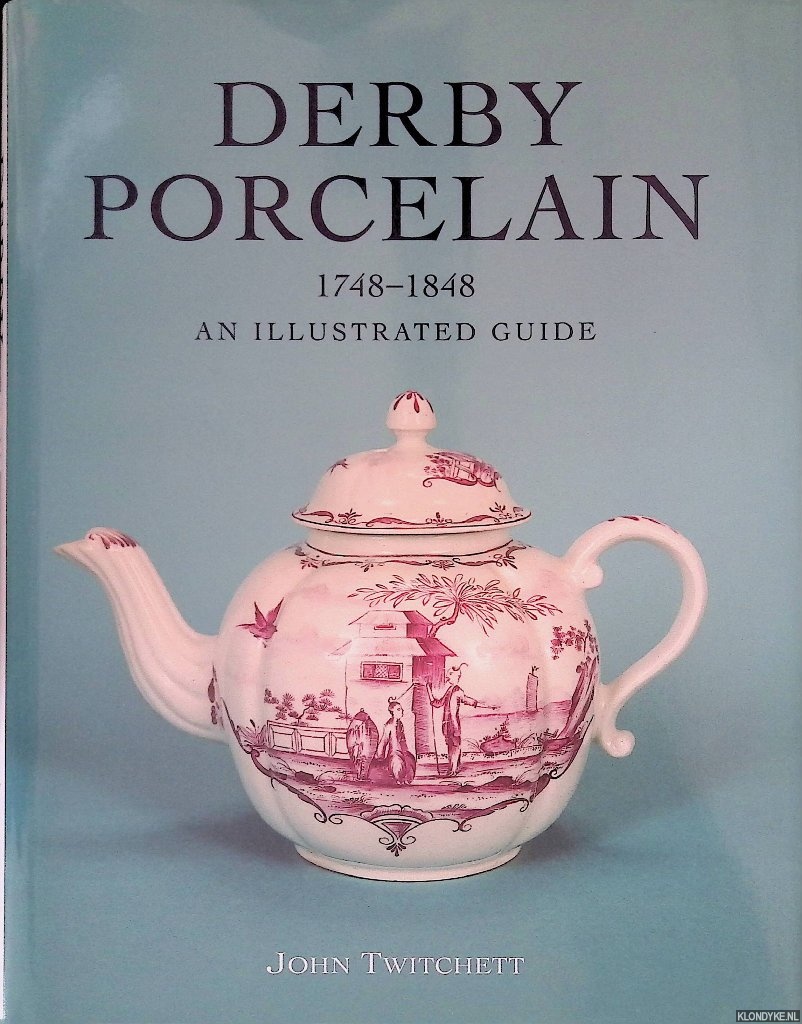 Twitchett, John - Derby Porcelain 1748-1848: An Illustrated Guide