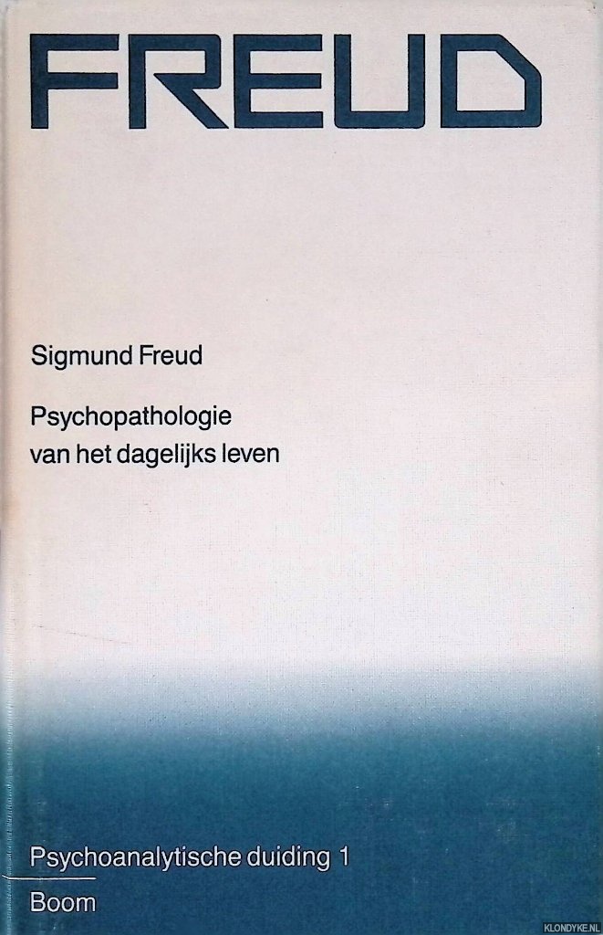 Freud, Sigmund - Psychopathologie van het dagelijks leven: over vergeten, versprekingen, misgrepen, bijgeloof en vergissingen. Psychoanalytische Duiding 1