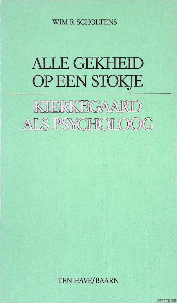 Scholtens, Wim R. - Alle gekheid op een stokje: Kierkegaard als psycholoog