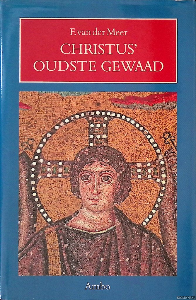 Meer. F. van der - Christus oudste gewaad: Over de oorspronkelijkheid van de oudschristelijke kunst