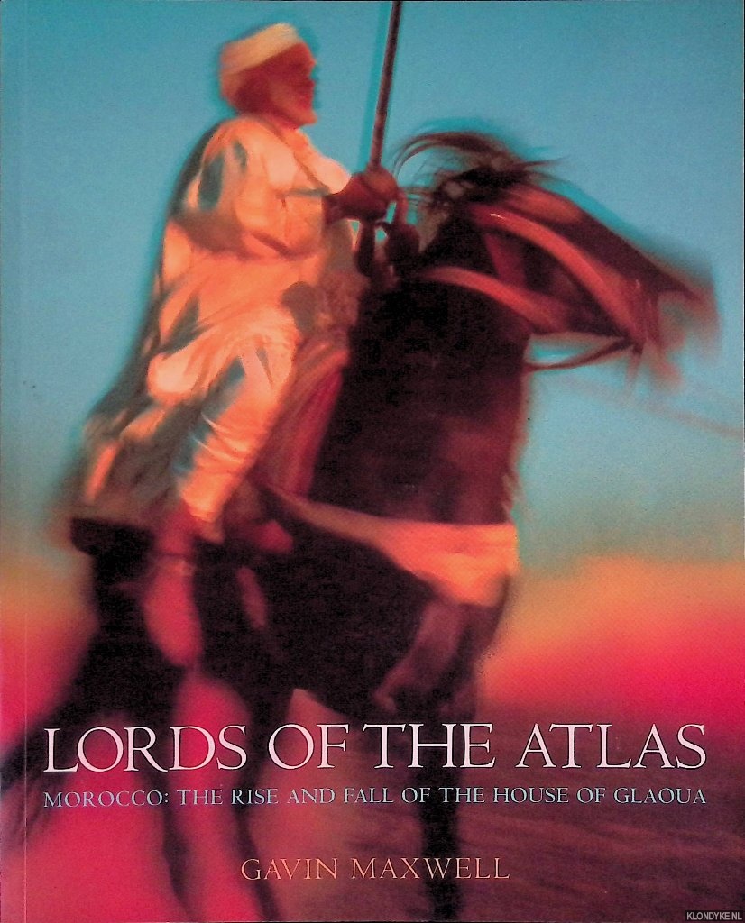 Maxwell, Gavin - Lords of the Atlas: Morocco: the Rise and Fall of the House of Glaoua