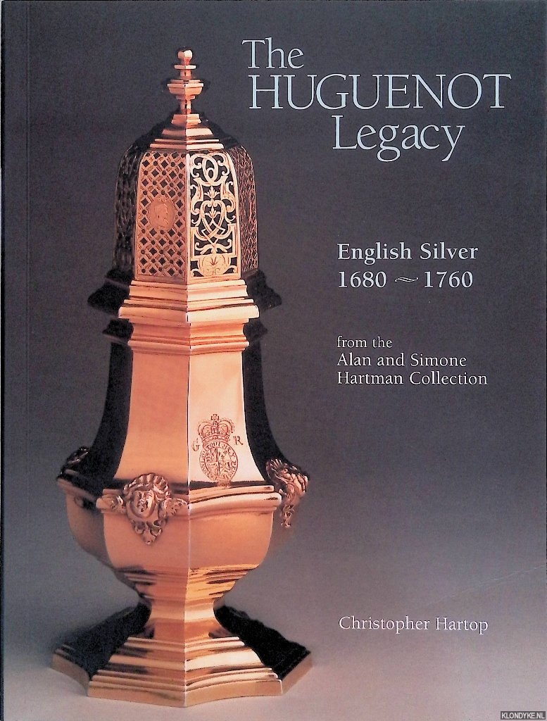 Hartop, Christopher - The Huguenot Legacy: English Silver 1680-1760, from the Alan and Simone Hartman Collection