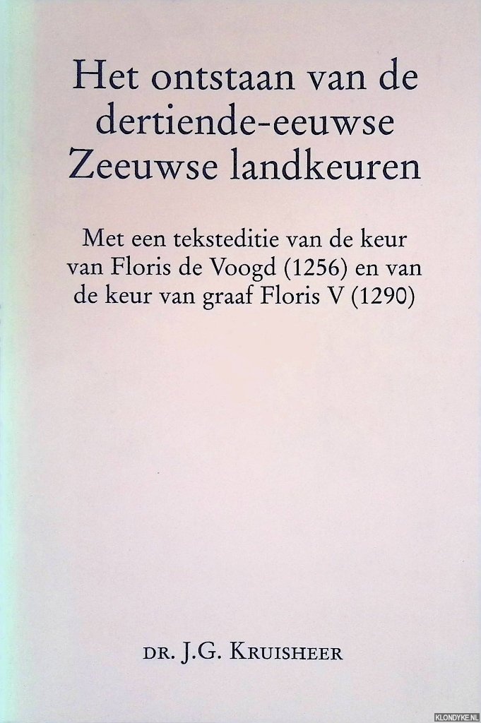 Kruisheer, Jaap - Het ontstaan van de dertiende-eeuwse Zeeuwse landkeuren: Met een teksteditie van de keur van Floris de Voogd (1256) en van de keur van graaf Floris V (1290)