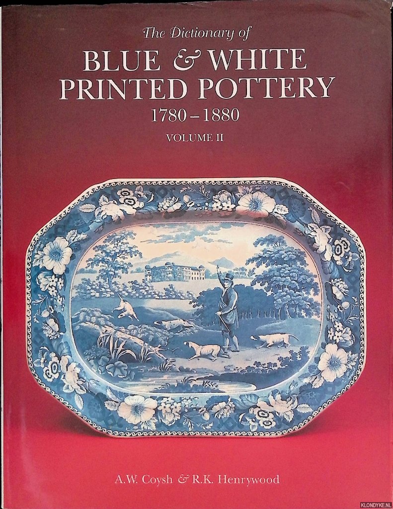 Coysh, Arthur Wilfred & R.K. Henrywood - The Dictionary of Blue and White Printed Pottery 1780-1880