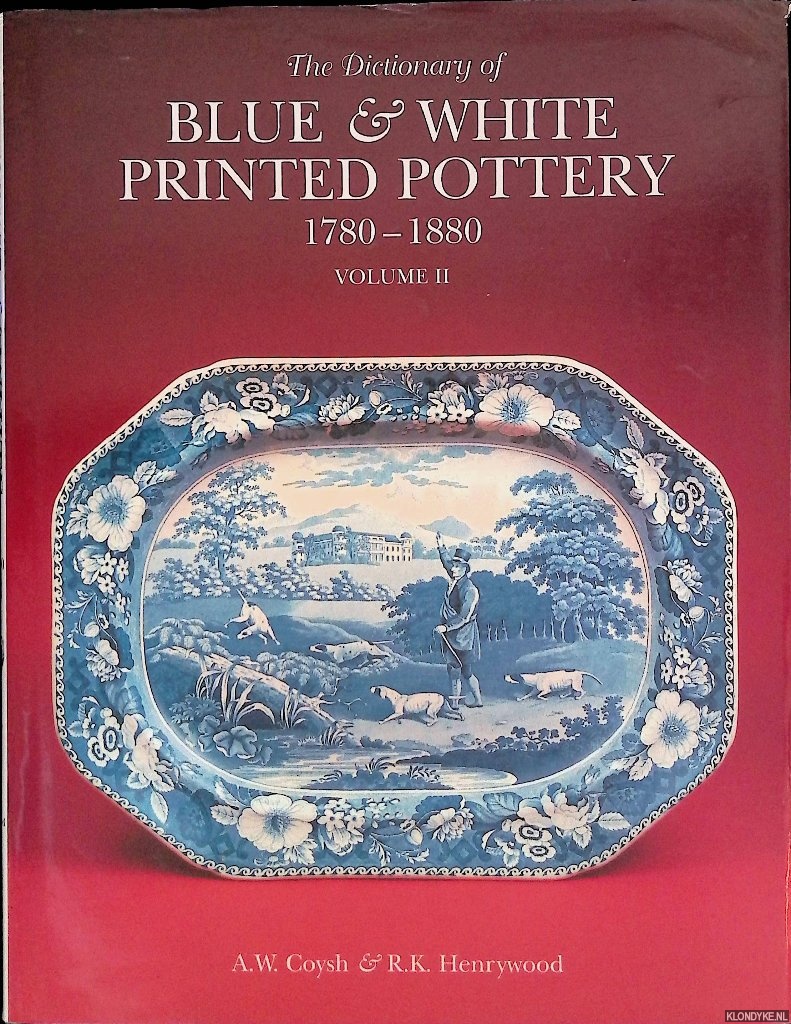 Coysh, Arthur Wilfred & R.K. Henrywood - The Dictionary of Blue and White Printed Pottery 1780-1880