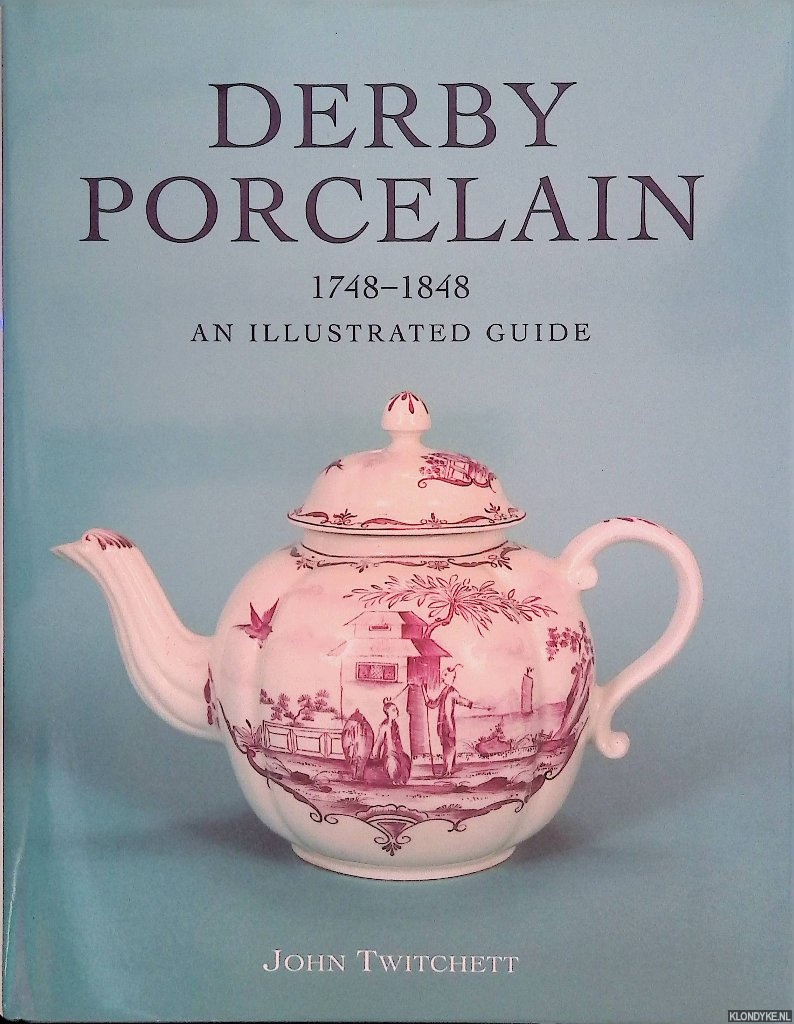 Twitchett, John - Derby Porcelain 1748-1848: An Illustrated Guide
