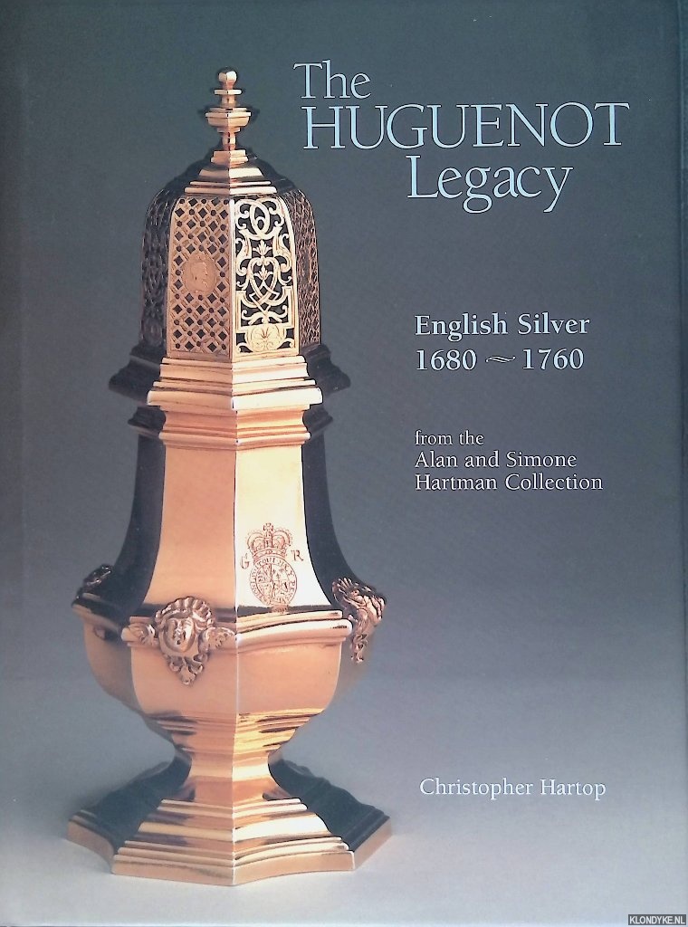 Hartop, Christopher - The Huguenot Legacy: English Silver 1680-1760, from the Alan and Simone Hartman Collection