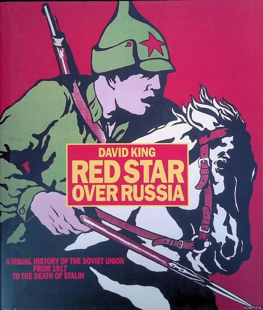 King, David - Red Star Over Russia: A Visual History of the Soviet Union from 1917 to the Death of Stalin: Posters, Photographs and Graphics from the David King Collection