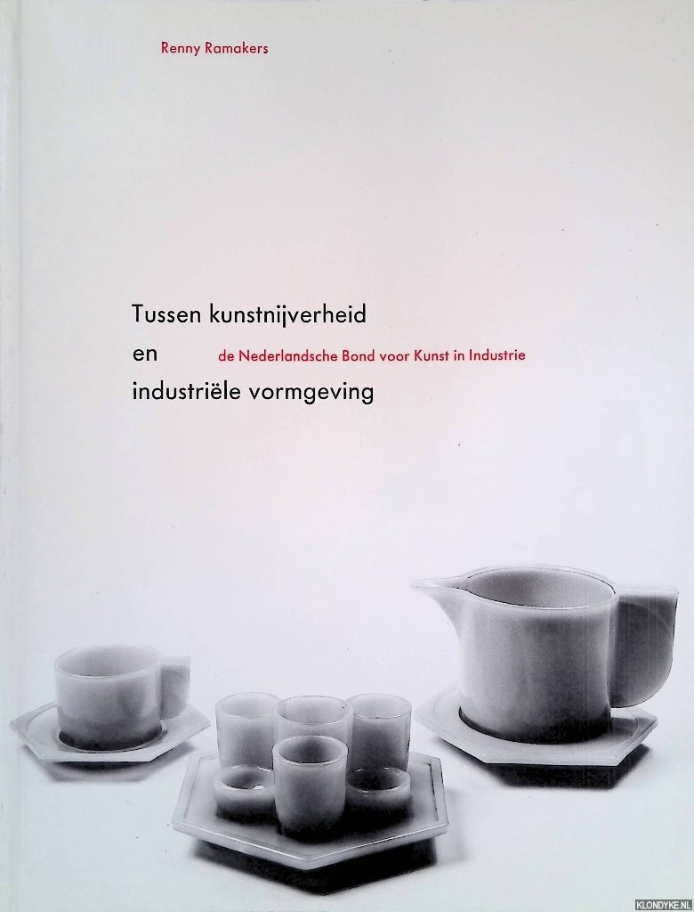 Ramakers, Renny - Tussen kunstnijverheid en industrile vormgeving: De Nederlandsche Bond voor Kunst in Industrie