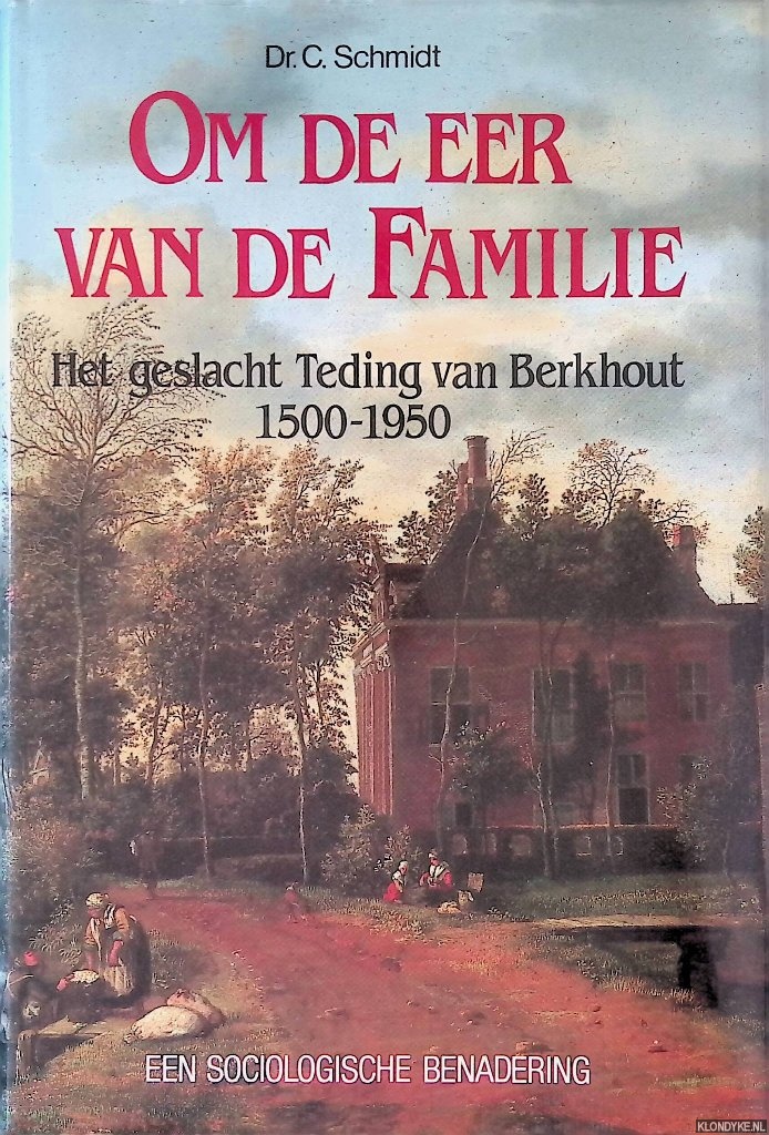 Schmidt, Dr. C. - Om de eer van de familie: het geslacht Teding van Berkhout 1500-1950: een sociologische benadering