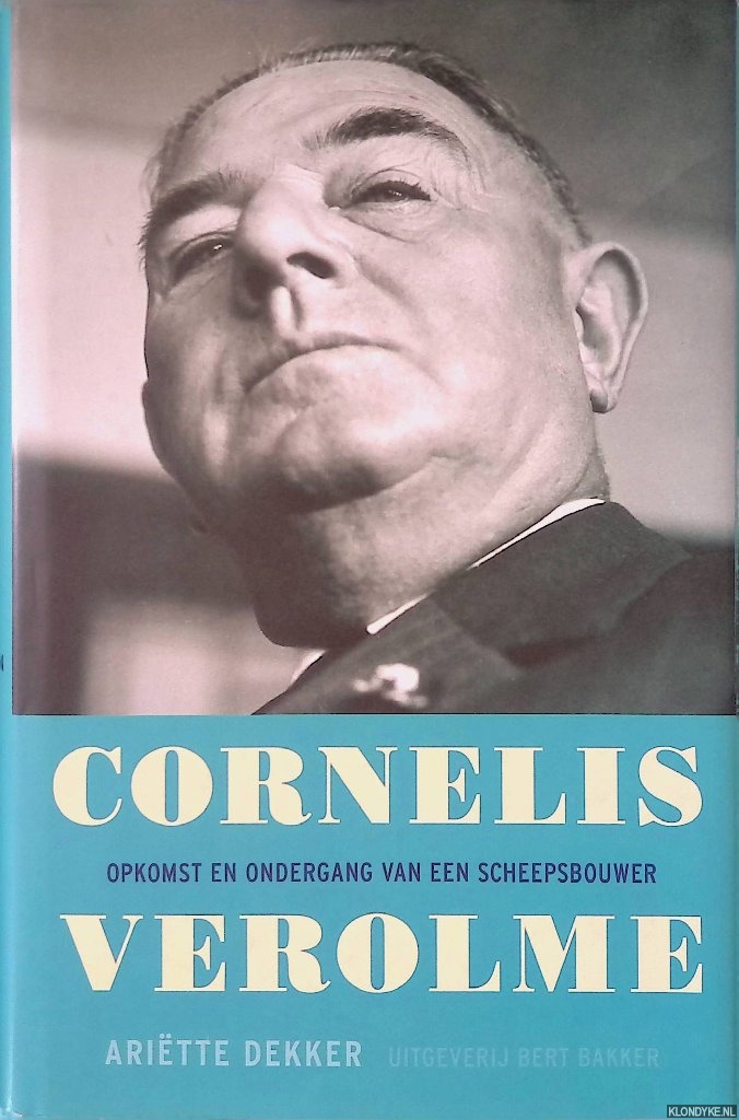 Dekker, Aritte - Cornelis Verolme: Opkomst en ondergang van een scheepsbouwer