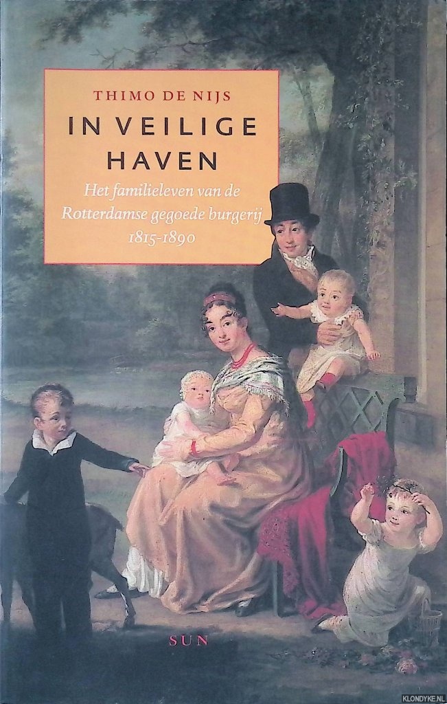 Nijs, Thimo de - In veilige haven: Het familieleven van de Rotterdamse gegoede burgerij 1815-1890