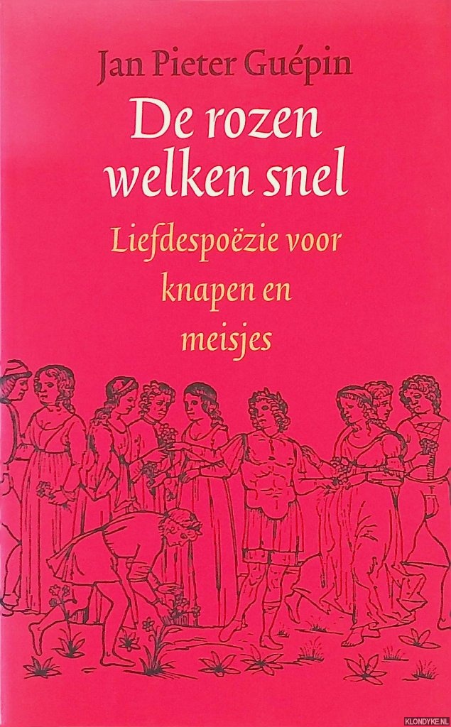 Guepin, Jan Pieter - De rozen welken snel: liefdespozie voor knapen en meisjes