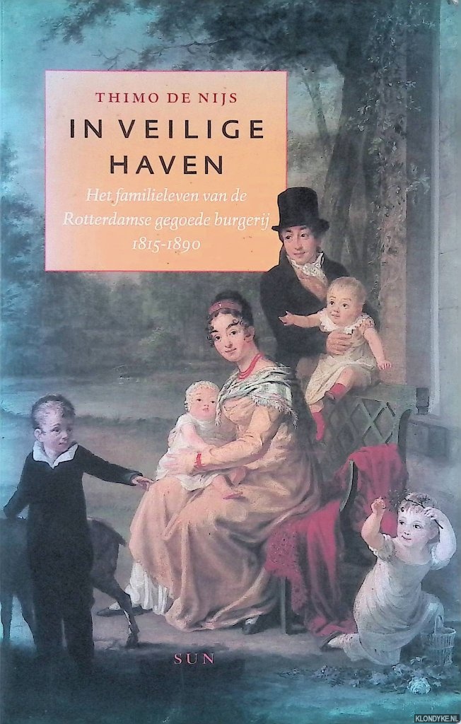 Nijs, Thimo de - In veilige haven: Het familieleven van de Rotterdamse gegoede burgerij 1815-1890