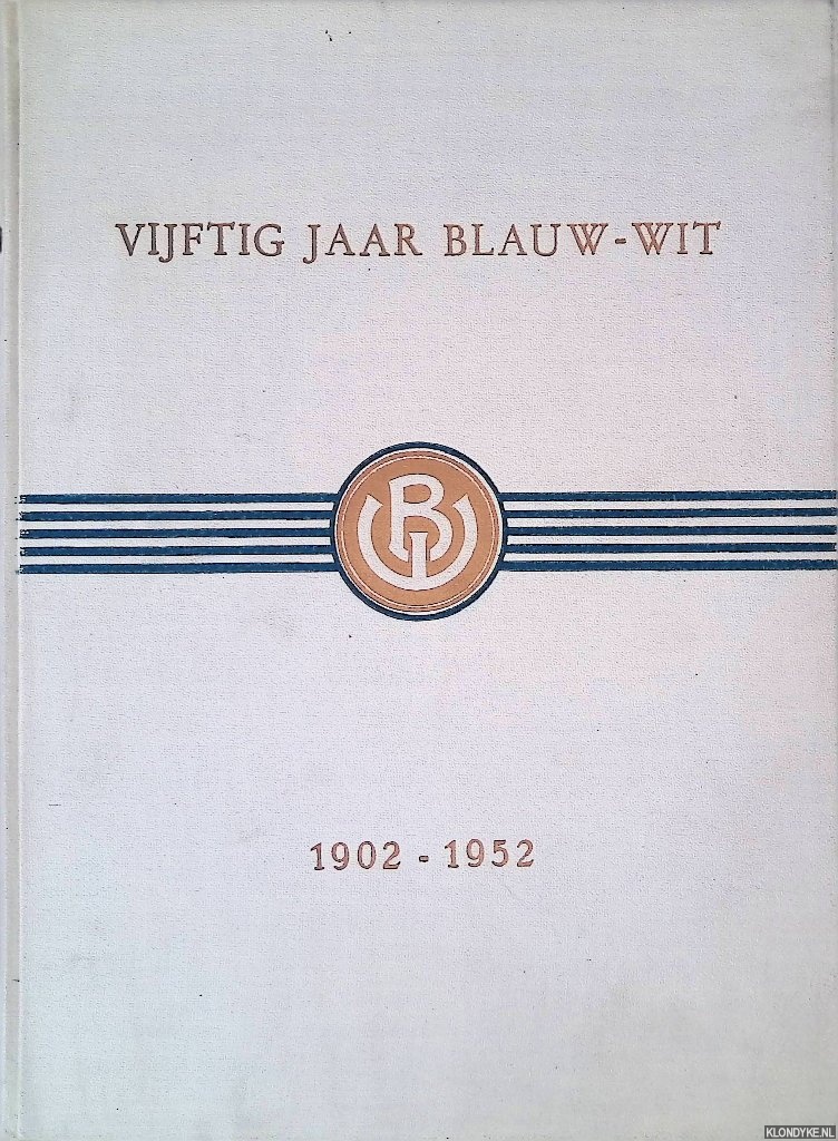 Lakeman, J. & J.C.D. Schindeler & P.J. Tau (samenstellers) - Vijftig jaar Blauw-Wit 1902-1952